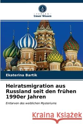 Heiratsmigration aus Russland seit den frühen 1990er Jahren Ekaterina Bartik 9786203490213 Verlag Unser Wissen - książka