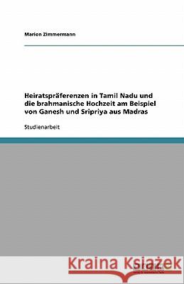 Heiratspräferenzen in Tamil Nadu und die brahmanische Hochzeit am Beispiel von Ganesh und Sripriya aus Madras Marion Zimmermann 9783638771276 Grin Verlag - książka