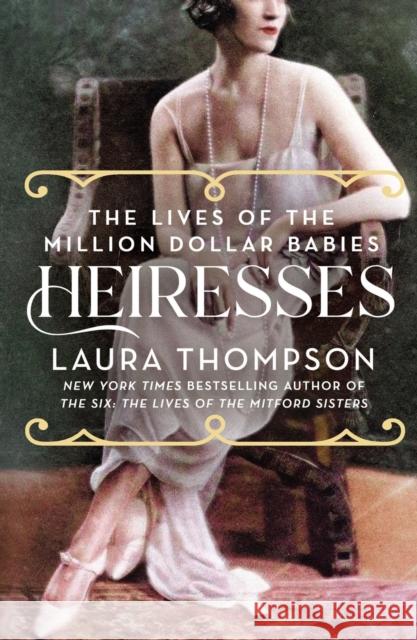 Heiresses: The Lives of the Million Dollar Babies Laura Thompson 9781250316349 St. Martin's Publishing Group - książka