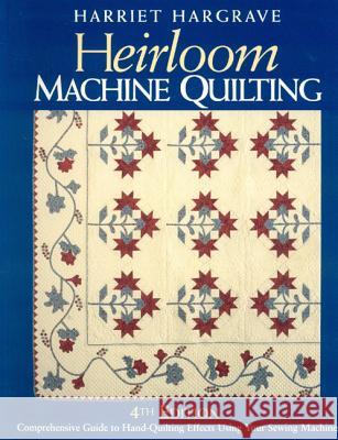 Heirloom Machine Quilting: A Comprehensive Guide to Hand-quilting Effects Using Your Sewing Machine Harriet Hargrave 9781571202369 C & T Publishing - książka