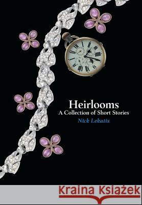 Heirlooms: A Collection of Short Stories Lekatis, Nick 9781481714037 Authorhouse - książka
