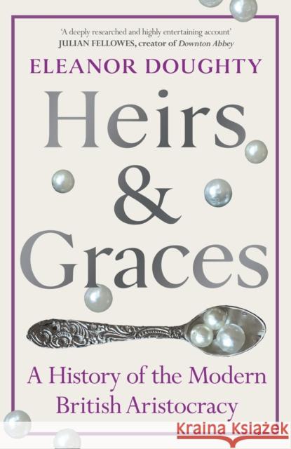 Heirs and Graces: A History of the Modern British Aristocracy Eleanor Doughty 9781529153040 Cornerstone - książka
