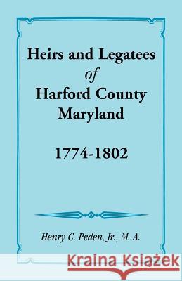 Heirs and Legatees of Harford County, Maryland, 1774-1802 Henry C. Pede 9781585491278 Heritage Books - książka
