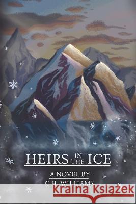 Heirs in the Ice C H Williams   9781733356947 C.H. Williams Literary - książka