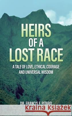 Heirs of a Lost Race: A Tale of Love, Ethical Courage and Universal Wisdom Francis Pitard 9781961078536 Springer Literary House LLC - książka