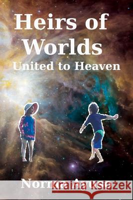 Heirs of Worlds: United to Heaven Norma Ayuso 9781523635337 Createspace Independent Publishing Platform - książka