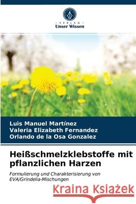 Heißschmelzklebstoffe mit pflanzlichen Harzen Luis Manuel Martínez, Valeria Elizabeth Fernandez, Orlando de la Osa Gonzalez 9786203246759 Verlag Unser Wissen - książka