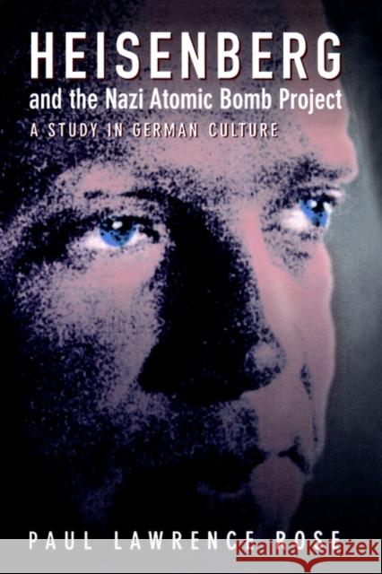 Heisenberg and the Nazi Atomic Bomb Project: A Study in German Culture Rose, Paul Lawrence 9780520229266 University of California Press - książka