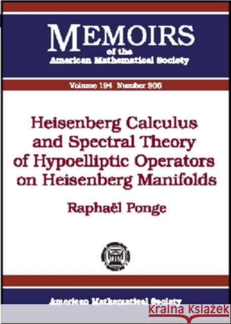 Heisenberg Calculus and Spectral Theory of Hypoelliptic Operators on Heisenberg Manifolds Raphael S. Ponge 9780821841488 AMERICAN MATHEMATICAL SOCIETY - książka