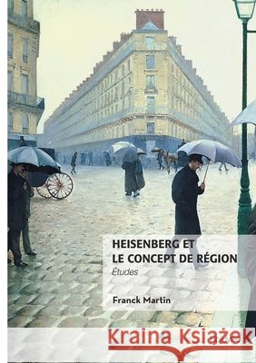 Heisenberg et le concept de r?gion: ?tudes Franck Martin 9782414812813 Edilivre - książka