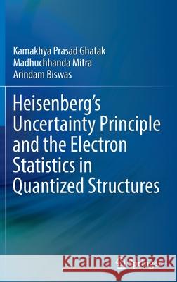 Heisenberg's Uncertainty Principle and the Electron Statistics in Quantized Structures Ghatak, Kamakhya Prasad 9789811698439 Springer Singapore - książka