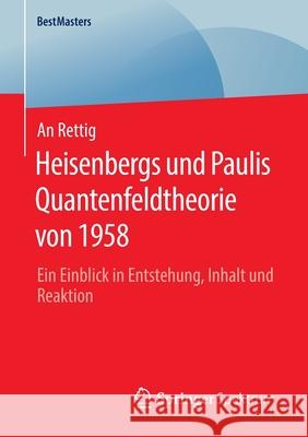 Heisenbergs Und Paulis Quantenfeldtheorie Von 1958: Ein Einblick in Entstehung, Inhalt Und Reaktion Rettig, An 9783658301460 Springer Spektrum - książka