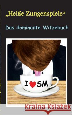 Heisse Zungenspiele Das dominante Witzebuch: Humor & Spaß, Lustige Witze mit SM Effekt! Witze zum Lachen und Schmunzeln. Taane, Theo Von 9783739210735 Books on Demand - książka