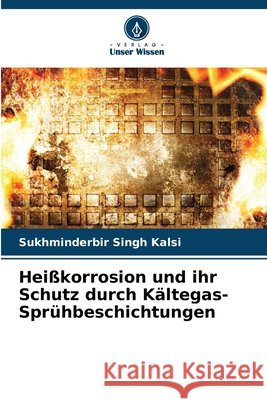 Heißkorrosion und ihr Schutz durch Kältegas- Sprühbeschichtungen Kalsi, Sukhminderbir Singh 9786208921750 Verlag Unser Wissen - książka