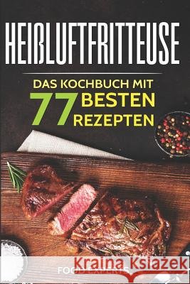 Heißluftfritteuse: Das Kochbuch mit den 77 besten Rezepten Experts, Food 9781982965464 Independently Published - książka