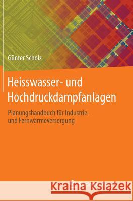 Heisswasser- Und Hochdruckdampfanlagen: Planungshandbuch Für Industrie- Und Fernwärmeversorgung Scholz, Günter 9783642365881 Springer Vieweg - książka