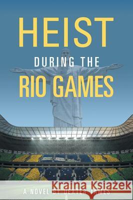 Heist during the Rio Games James, Dexter 9781491796696 iUniverse - książka