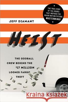 Heist: The Oddball Crew Behind the $17 Million Loomis Fargo Theft Jeff Diamant 9781492625162 Sourcebooks - książka