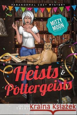 Heists and Poltergeists: Paranormal Cozy Mystery Trixie Silvertale 9781952739781 Sittin' on a Goldmine Productions LLC - książka