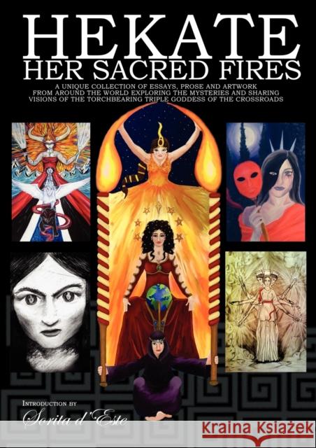 Hekate Her Sacred Fires: A Unique Collection of Essays, Prose and Artwork from around the world exploring the mysteries and sharing visions of D'Este, Sorita 9781905297351 Avalonia - książka