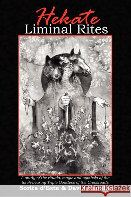 Hekate Liminal Rites: A Study of the Rituals, Magic and Symbols of the torch-bearing Triple Goddess of the Crossroads D'Este, Sorita 9781905297238 Avalonia - książka