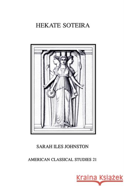 Hekate Soteira: A Study of Hekate's Roles in the Chaldean Oracles and Related Literature Johnston, Sarah Iles 9781555404277 American Philological Association Book - książka