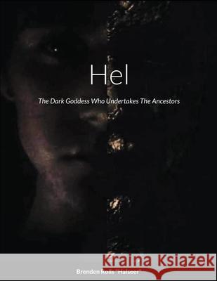 Hel, The Dark Goddess Who Undertakes The Ancestors Brenden Rolls 9781678113803 Lulu.com - książka