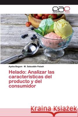 Helado: Analizar las características del producto y del consumidor Aysha Begum, M Salauddin Palash 9786200373052 Editorial Academica Espanola - książka