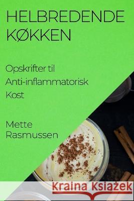 Helbredende Kokken: Opskrifter til Anti-inflammatorisk Kost Mette Rasmussen   9781835193730 Mette Rasmussen - książka