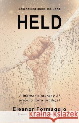 Held: A Mother's Journey of Praying for a Prodigal Eleanor Formaggio   9780645397710 Torn Curtain Publishing - książka