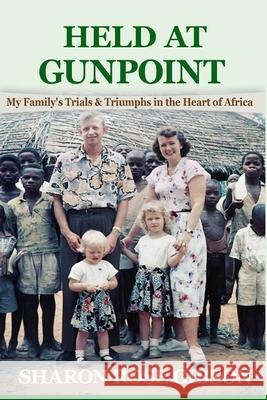 Held at Gunpoint: My Family's Trials and Triumphs in the Heart of Africa Sharon Rose Gibson 9781954651036 Sgpublications - książka