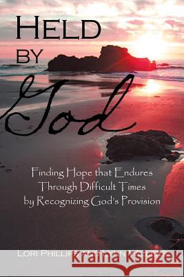 Held by God: Finding Hope that Endures Through Difficult Times by Recognizing God's Provision Phillips, Lori 9781490894454 WestBow Press - książka