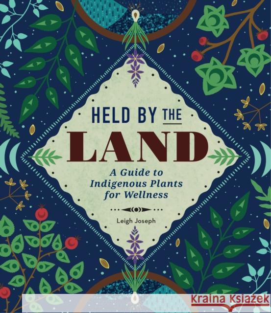 Held by the Land: A Guide to Indigenous Plants for Wellness Leigh Joseph 9781577152941 Wellfleet Press,U.S. - książka