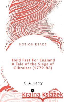 Held Fast For England A Tale of the Siege of Gibraltar (1779-83) G Henty 9781648691201 Notion Press, Inc. - książka