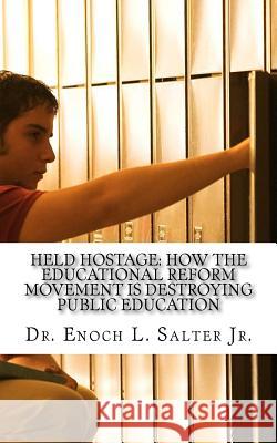 Held Hostage: : How the Educational Reform Movement is Destroying Public Education Salter Jr, Enoch L. 9781494236601 Createspace - książka