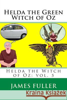 Helda the Green Witch of Oz: Helda the Witch of Oz: vol. 5 Fuller, James L. 9781481007252 Createspace - książka