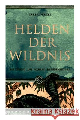 Helden der Wildnis (Basierend auf wahren Begebenheiten): Abenteuerroman aus den Urw�ldern S�damerikas Kurt Floericke 9788026855057 e-artnow - książka