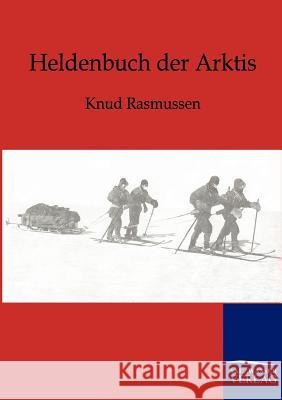 Heldenbuch der Arktis Rasmussen, Knud 9783864443251 Salzwasser-Verlag - książka