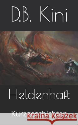 Heldenhaft: Kurzgeschichten Dominik Brietz D. B. Kini 9781096994756 Independently Published - książka
