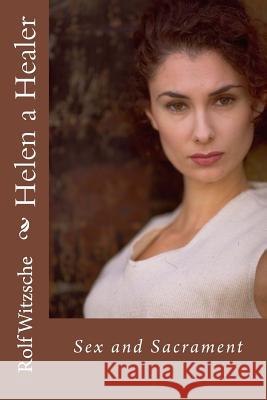 Helen a Healer: Sex and Sacrament Rolf A. F. Witzsche 9781535195300 Createspace Independent Publishing Platform - książka