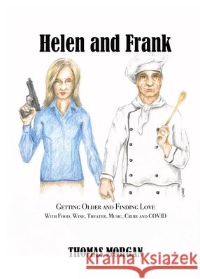 Helen and Frank: Getting Older and Finding Love with Food, Wine, Theater, Music, Crime and COVID Thomas Morgan 9781737674702 Tmh Books - książka