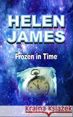 Helen James: Frozen in Time J. J. Maxwell 9781508488255 Createspace Independent Publishing Platform - książka