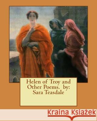 Helen of Troy and Other Poems. by: Sara Teasdale Sara Teasdale 9781540789891 Createspace Independent Publishing Platform - książka