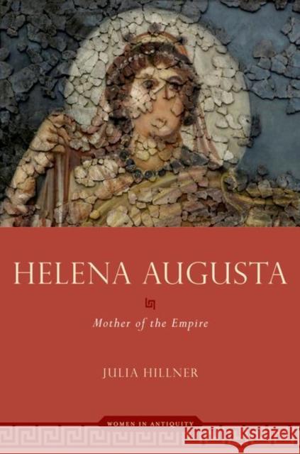 Helena Augusta: Mother of the Empire Hillner, Julia 9780190875305 Oxford University Press Inc - książka