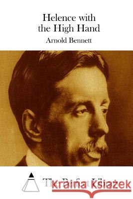 Helence with the High Hand Arnold Bennett The Perfect Library 9781511669511 Createspace - książka