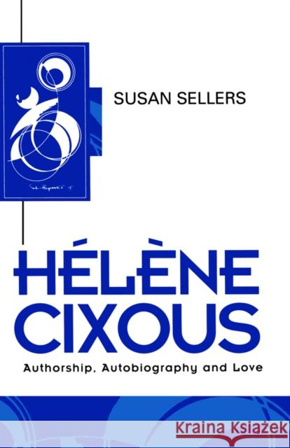 Helene Cixous: Authorship, Autobiography and Love Sellers, Susan 9780745612553 Polity Press - książka