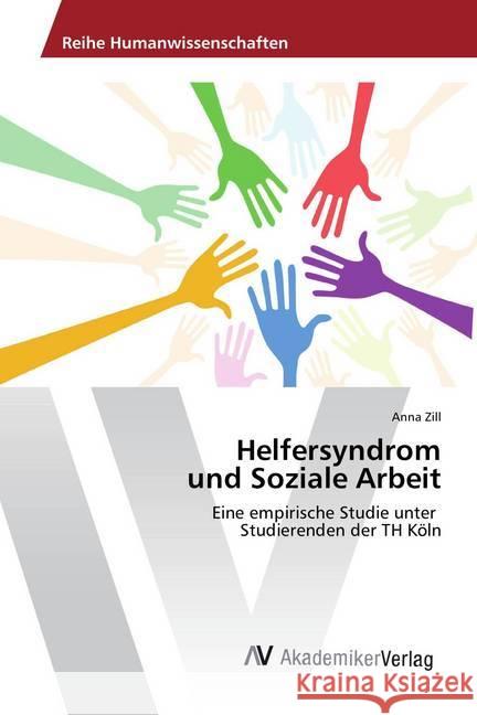 Helfersyndrom und Soziale Arbeit : Eine empirische Studie unter Studierenden der TH Köln Zill, Anna 9786202210560 AV Akademikerverlag - książka