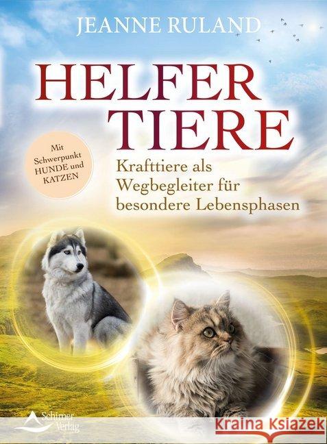 Helfertiere : Krafttiere als Wegbegleiter für besondere Lebensphasen mit Schwerpunkt Hunde und Katzen Ruland, Jeanne 9783843414371 Schirner - książka