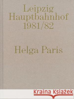Helga Paris: Leipzig Hauptbahnhof 1981/82 Helga Paris, Inka Schube 9783959053242 Spector Books - książka