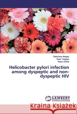 Helicobacter pylori infection among dyspeptic and non-dyspeptic HIV Abegaz, Getachew; Tsegaye, Aster; Desta, Kassu 9786139998203 LAP Lambert Academic Publishing - książka